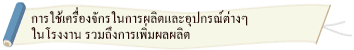 การใช้เครื่องจักรในการผลิตและอุปกรณ์ต่างๆ ในโรงงาน รวมถึงการเพิ่มผลผลิต